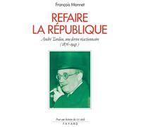 Refaire la République: André Tardieu, une dérive réactionnaire (1876-1945)