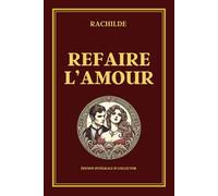 REFAIRE L'AMOUR: Exploration du désir, illusion amoureuse, rapports de domination et relations humaines