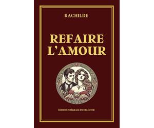 REFAIRE L'AMOUR: Exploration du désir, illusion amoureuse, rapports de domination et relations humaines