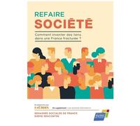 Refaire Société - Comment Inventer Des Liens Dans Une France Fracturée ?