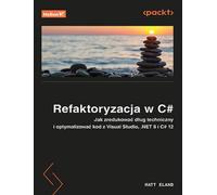 Refaktoryzacja w C#.: Jak zredukować dług techniczny i optymalizować kod z Visual Studio, .NET 8 i C# 12