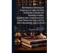 Reference Index Of Parallel Cases In The Supreme Court Of Pennsylvania, Embracing The Space Of Time From 1st Dallas To 23d Crumrine, Inclusive