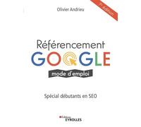 Référencement Google mode d'emploi Spécial débutants en SEO - Olivier Andrieu - Eyrolles - broché - Manuel