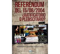 Referéndum del 15/08/2004: ¿Ratificatorio o Plebiscitario? (Tomo 2)