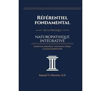 Référentiel fondamental de la pratique naturopathique intégrative: Fondements, physiologie, raisonnement clinique et posture professionnelle