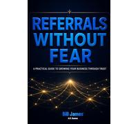 Referrals Without Fear: A Practical Guide to Growing Your Business Through Trust