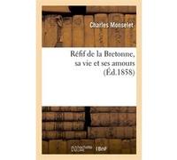 Réfif de la Bretonne, sa vie et ses amours (Éd.1858) Charles Monselet (Auteur)