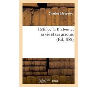 Réfif de la Bretonne, sa vie et ses amours (Éd.1858) ed.1858 - Charles Monselet - Hachette Bnf - broché - Livre