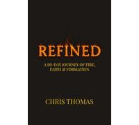 Refined: A 90-Day Journey of Fire, Faith & Formation: The Kingdom Refinement Devotional & Discipleship Challenge