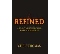 Refined: A 90-Day Journey of Fire, Faith & Formation: The Kingdom Refinement Devotional & Discipleship Challenge