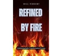 Refined By Fire: Embracing God's Transformative Process