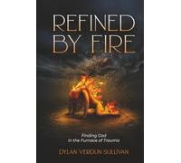 Refined by Fire: Finding God in the Furnace of Trauma