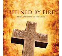 Refined by Fire - From Captivity to the Cross