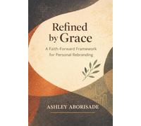 Refined by Grace: A Faith-Foward Framework for Personal Rebranding