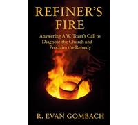 Refiner’s Fire: Answering A.W. Tozer’s Call to Diagnose the Church and Proclaim the Remedy