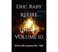 Refire and Inspire Volume 10: Eric's Life Lessons 451 - 500