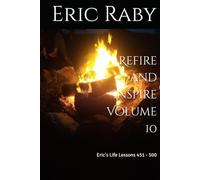 Refire and Inspire Volume 10: Eric's Life Lessons 451 - 500