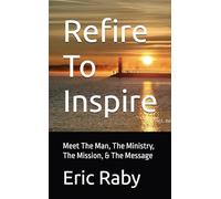 Refire To Inspire: Meet The Man, The Ministry, The Mission, & The Message
