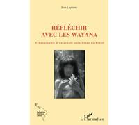 Réfléchir avec les Wayana: Ethnographie d'un peuple autochtone du Brésil