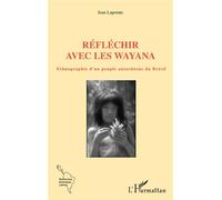 Réfléchir avec les Wayana Ethnographie d'un peuple autochtone du Brésil - Jean Lapointe - L'harmattan - broché - Guide