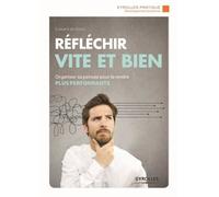 Réfléchir vite et bien : Organiser sa pensée pour la rendre plus performante