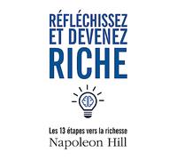 Réfléchissez et devenez riche: Les 13 étapes vers la richesse