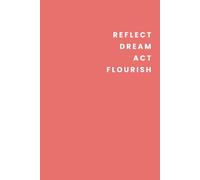 Reflect. Dream. Act. Flourish.: 90-Day Journal for Self-Discovery & Growth: For New or Seasoned Journallers