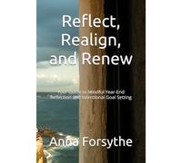 Reflect, Realign, and Renew: Your Guide to Mindful Year-End Reflection and Intentional Goal Setting