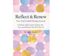Reflect & Renew: Year-End Guided Prompts Journal Celebrate Achievements, Release the Past, and Embrace Your Best Year Yet.