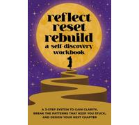 Reflect, Reset, Rebuild Self-Discovery Workbook: 3-Step System to Gain Clarity, Break the Patterns That Keep You Stuck, and Design Your Next Chapter