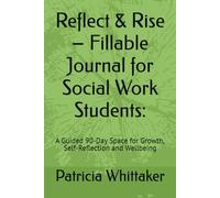 Reflect & Rise - Fillable Journal for Social Work Students:: A Guided 90-Day Space for Growth, Self-Reflection and Wellbeing