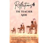 Reflections 4 The Teacher Aide: A Gentle Companion for the Ones Who Hold the Classroom together When No One Sees