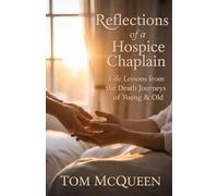 Reflections of a Hospice Chaplain: Life Lessons from the Death Journeys of Young & Old