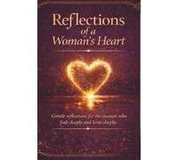 Reflections of a Woman's Heart: Gentle Reflections for the Woman Who Feels Deeply and Loves Deeply