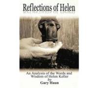 Reflections of Helen: An Analysis of the Words and Wisdom of Helen Keller: A Self-Help Book for Anyone Who Is Facing Adversity Haun, Gary (Auteur)