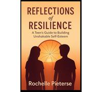 Reflections of Resilience: A Teen's Guide to Building Unshakable Self-Esteem