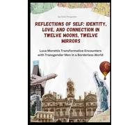 Reflections of Self: Identity, Love, and Connection in Twelve Moons, Twelve Mirrors: Luca Morettis Transformative Encounters with Transgender Men in a Borderless World