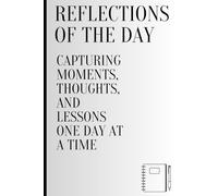 REFLECTIONS OF THE DAY CAPTURING MOMENTS,THOUGHTS,AND LESSONS ONE DAY AT A TIME: WROTE ALL THE ACTIVITIES OF YOUR DAY AND REFLECT ON THEM