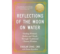 Reflections of the Moon on Water 20th Anniversary Edition Healing Women's Bodies and Minds Through Traditional Chinese Wisdom - Xiaolan Zhao - Random house canada - ebook (ePub) - Livre