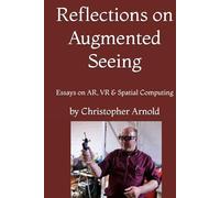 Reflections on Augmented Seeing: Essays on AR, VR & Spatial Computing