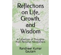 Reflections on Life, Growth, and Wisdom: A Collection of Thoughts from Personal Newsletters