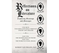Reflections on Literature: Exploring Meanings and Messages: Volume II: Touching Our Souls Through Poetry and Theater: Part One: The Significance of Poetry Part Two: The World as Stage, Drama