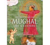 Reflections on Mughal: Art & Culture