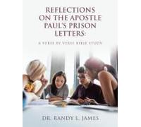 Reflections On The Apostle Paul's Prison Letters: A Verse By Verse Bible Study Paperback Book By Dr. Randy L. James