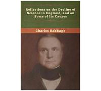Reflections On The Decline Of Science In England, And On Some Of Its Causes