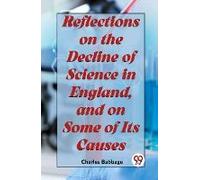 Reflections On The Decline Of Science In England, And On Some Of Its Causes