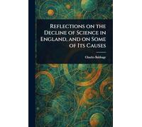 Reflections on the Decline of Science in England, and on Some of Its Causes