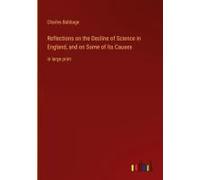 Reflections On The Decline Of Science In England, And On Some Of Its Causes
