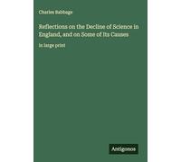 Reflections on the Decline of Science in England, and on Some of Its Causes: in large print