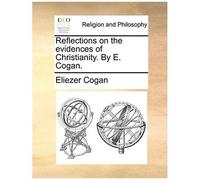 Reflections On The Evidences Of Christianity. By E. Cogan.